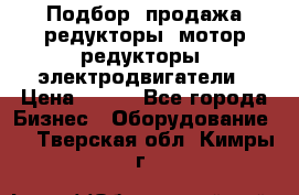 Подбор, продажа редукторы, мотор-редукторы, электродвигатели › Цена ­ 123 - Все города Бизнес » Оборудование   . Тверская обл.,Кимры г.